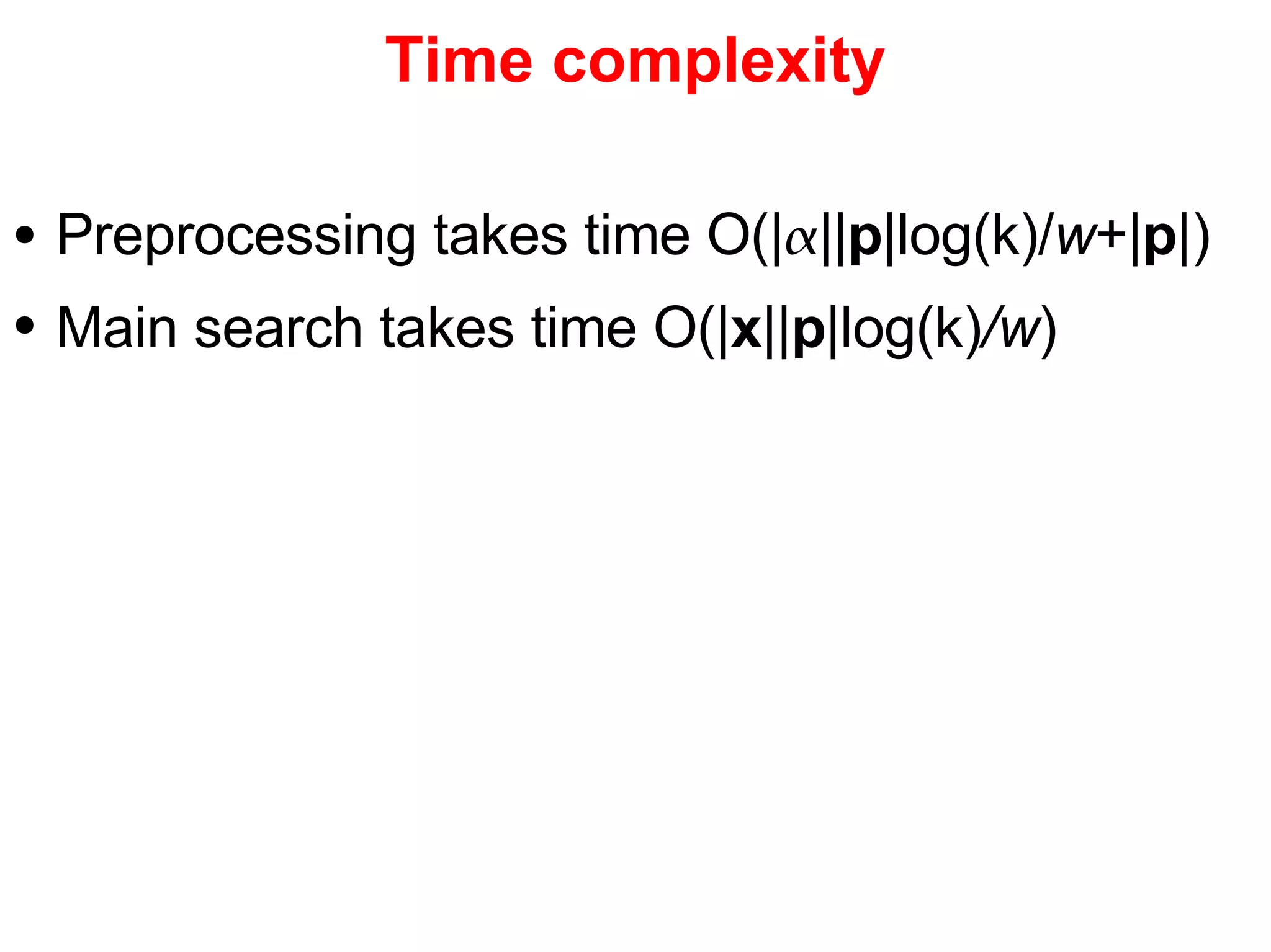 Time complexity Preprocessing takes time O(|  || p |log(k) / w +| p |) Main search takes time O(| x || p |log(k) /w ) 
