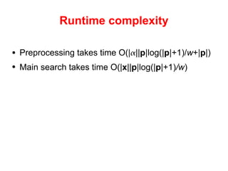 Runtime complexity Preprocessing takes time O(|  || p |log(| p |+1) / w +| p |) Main search takes time O(| x || p |log(| p |+1) /w ) 