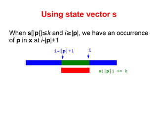 Using state vector  s When  s [| p |] ≤ k  and  i ≥ | p |, we have an occurrence of  p  in  x  at  i -| p |+1 s [| p |] <= k i i-| p |+1 