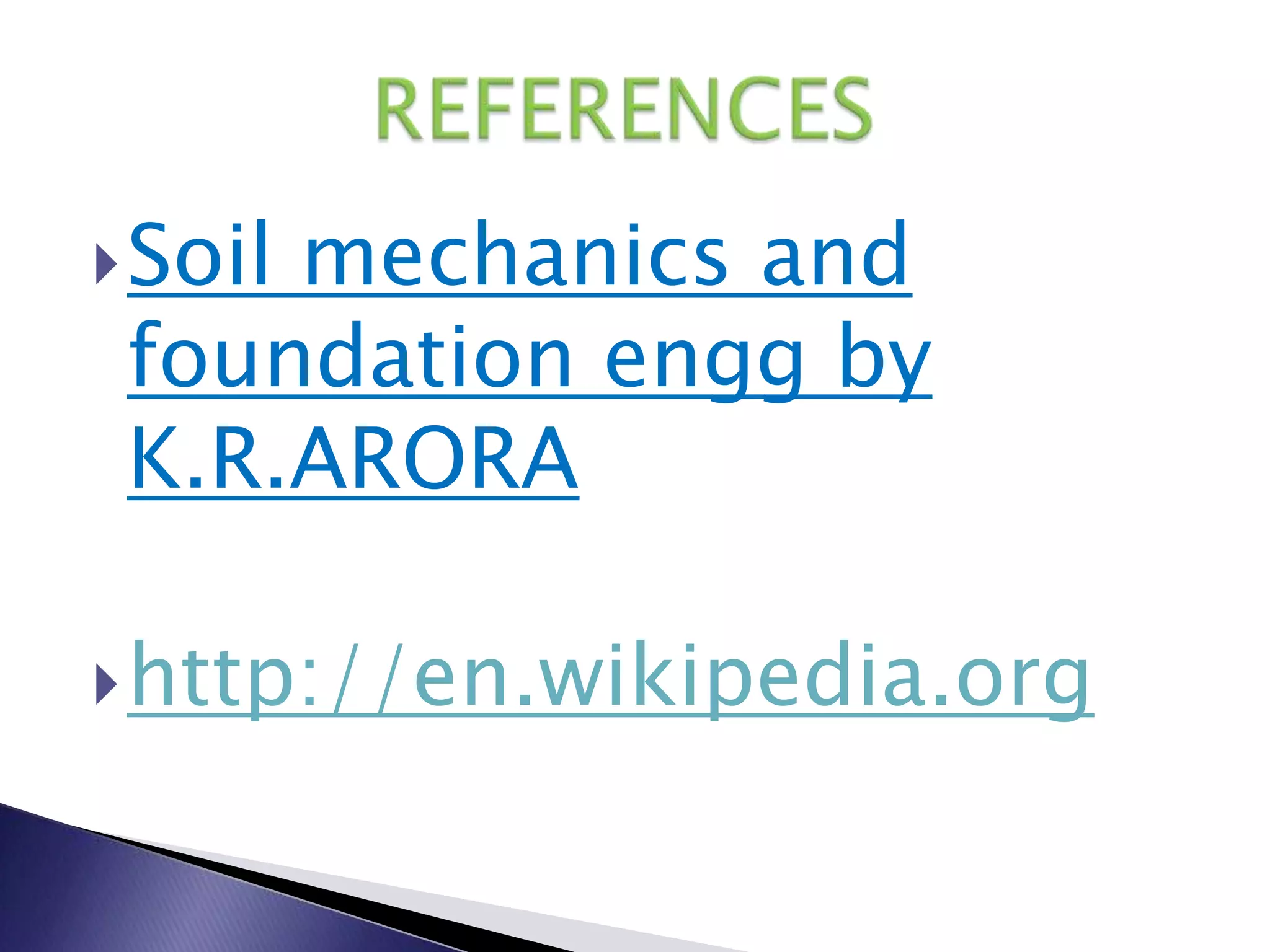  Soil
     mechanics and
 foundation engg by
 K.R.ARORA

 http://en.wikipedia.org
 