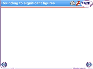 © Boardworks Ltd 201311 of 24
Rounding to significant figures
 