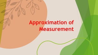 Approximation of
Measurement
 