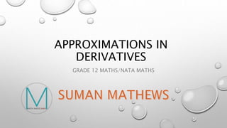 APPROXIMATIONS IN
DERIVATIVES
GRADE 12 MATHS/NATA MATHS
 