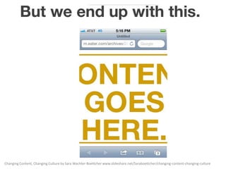 Changing Content, Changing Culture by Sara Wachter-Boettcher www.slideshare.net/Saraboettcher/changing-content-changing-culture

 