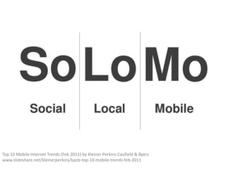 Top 10 Mobile Internet Trends (Feb 2011) by Kleiner Perkins Caufield & Byers
www.slideshare.net/kleinerperkins/kpcb-top-10-mobile-trends-feb-2011

 