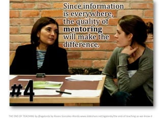 THE END OF TEACHING by @agalorda by Alvaro González-Alorda www.slideshare.net/agalorda/the-end-of-teaching-as-we-know-it

 