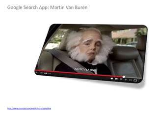 Google Search App: Martin Van Buren

http://www.youtube.com/watch?v=FyJZqHyKKIw

 