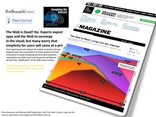 http://www.pewinternet.org/~/media
/Files/Reports/2012/PIP_Future_of_A
pps_and_Web.pdf

Chris Anderson and Michael Wolff September 2010 The Web Is Dead. Long Live the
Interne www.wired.com/magazine/2010/08/ff_webrip/

 