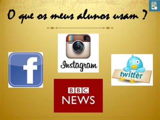 O que os meus alunos usam ?

 