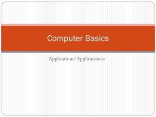 Applications/Applicaciones
Computer Basics
 