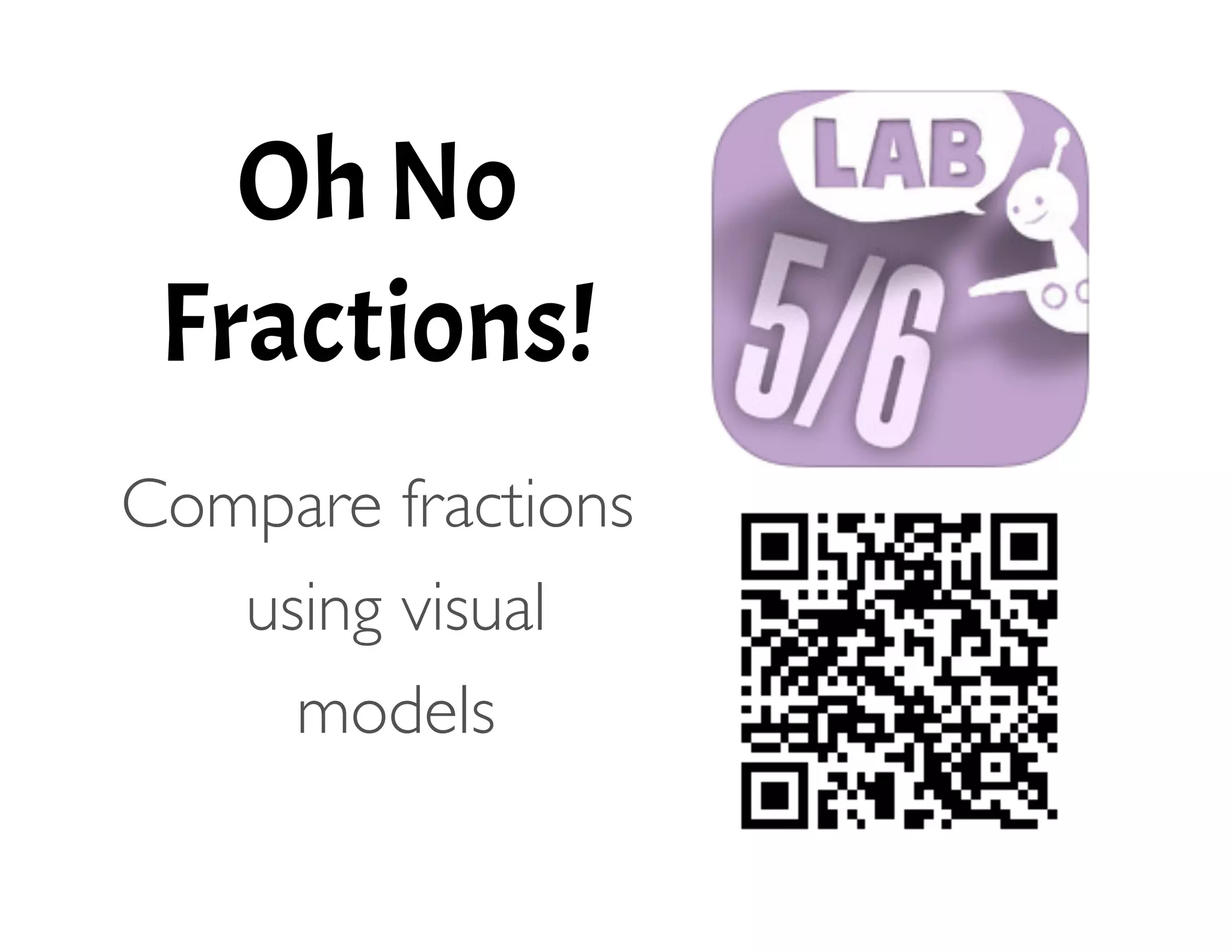 Oh No
Fractions!
!
Compare fractions
using visual
models 
 