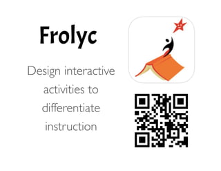 Frolyc
!
	

 Design interactive
activities to
differentiate
instruction 
 