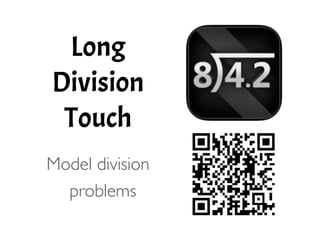 Long
Division
Touch
!
Model division
problems 
 