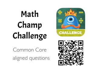 Math
Champ
Challenge
!
Common Core
aligned questions 
 