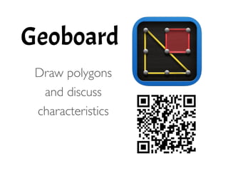 Geoboard
!
	

 Draw polygons
and discuss
characteristics 
 