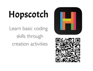 Hopscotch
!
Learn basic coding
skills through
creation activities 
 
