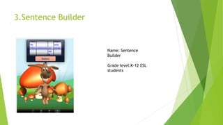 3.Sentence Builder 
Name: Sentence Builder 
Grade level:K-12 ESL students  