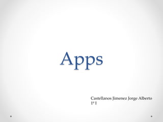 Apps
Castellanos Jimenez Jorge Alberto
1º I
 