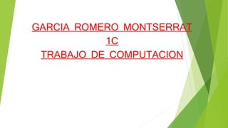 GARCIA ROMERO MONTSERRAT
1C
TRABAJO DE COMPUTACION
 