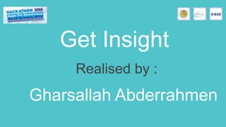 Get Insight
Realised by :
Gharsallah Abderrahmen
 