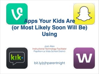 Apps Your Kids Are !
(or Most Likely Soon Will Be)!
Using
Josh Allen
Instructional Technology Facilitator
Papillion-La Vista School District

bit.ly/pjhparents

 