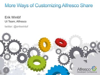 More Ways of Customizing Alfresco Share 2 Erik Winlöf UI Team, Alfresco twitter: @erikwinlof 