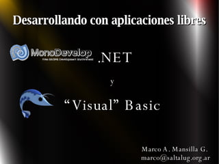 Desarrollando con aplicaciones libres ,[object Object],[object Object],[object Object],Marco A. Mansilla G.   [email_address] 