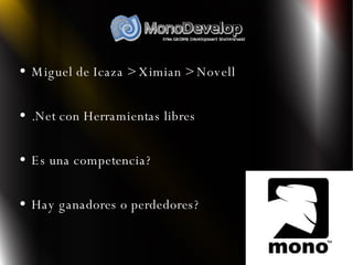 Miguel de Icaza > Ximian > Novell .Net con Herramientas libres Es una competencia? Hay ganadores o perdedores? 