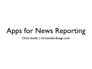 Apps for News Reporting
Chris Snider | chrissniderdesign.com
 