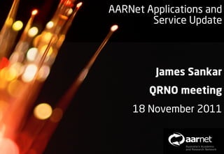 AARNet Copyright 2011

AARNet Applications and
        Service Update




         James Sankar
        QRNO meeting
    18 November 2011
 