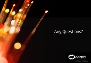 AARNet Copyright 2011




Any Questions?
 