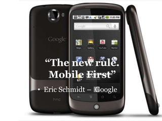 “The new rule. Mobile First”Eric Schmidt –  Google