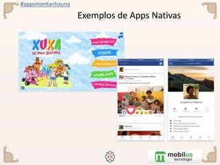 #appsmontanhauna
Exemplos de Apps Nativas
 