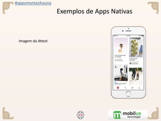 #appsmontanhauna
Exemplos de Apps Nativas
 