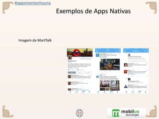 #appsmontanhauna
Exemplos de Apps Nativas
 