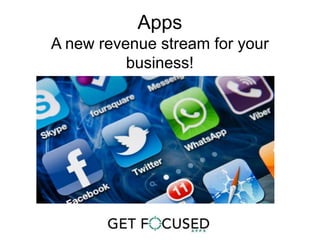 Apps
A new revenue stream for your
          business!
 