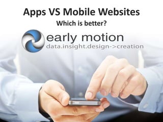 Apps VS Mobile Websites
Which is better?
 