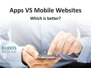 Apps VS Mobile Websites
Which is better?
 