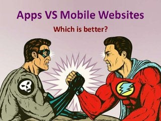 Apps VS Mobile Websites
Which is better?

 
