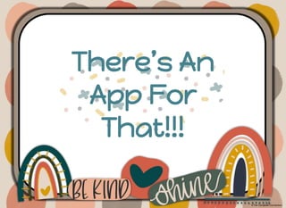 There’s An
App For
That!!!
 