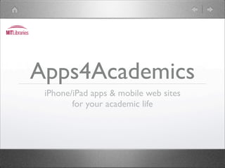 Apps4Academics
 iPhone/iPad apps & mobile web sites
        for your academic life
 
