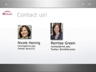 Contact us!




Nicole Hennig     Remlee Green
hennig@mit.edu    remlee@mit.edu
Twitter @nic221   Twitter @mitlibraries
 