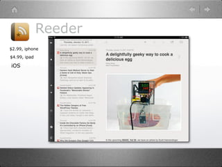 Reeder
$2.99, iphone
$4.99, ipad

iOS
 