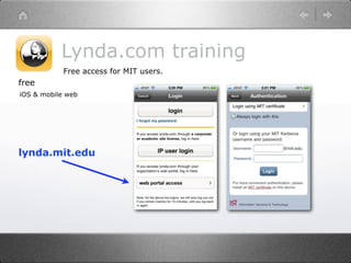 Lynda.com training
            Free access for MIT users.
free
iOS & mobile web




lynda.mit.edu
 