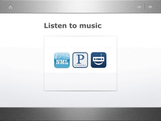Listen to music
 