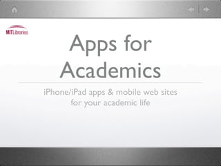 Apps for
    Academics
iPhone/iPad apps & mobile web sites
       for your academic life
 