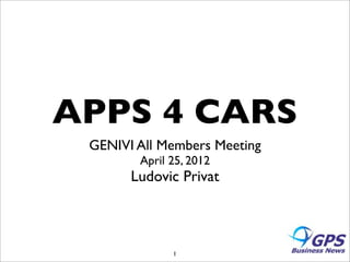 APPS 4 CARS
 GENIVI All Members Meeting
        April 25, 2012
       Ludovic Privat



              1
 