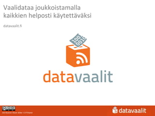 Vaalidataa joukkoistamalla
 kaikkien helposti käytettäväksi
 datavaalit.fi




Attribution-Share Alike 1.0 Finland
 