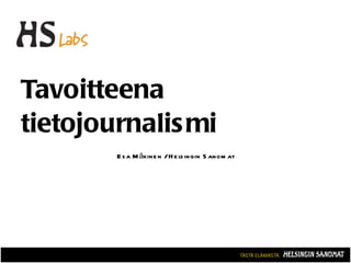 Tavoitteena tietojournalismi Esa Mäkinen / Helsingin Sanomat 