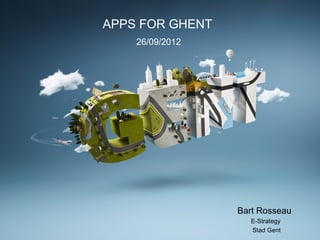 APPS FOR GHENT
    26/09/2012




                 Bart Rosseau
                    E-Strategy
                    Stad Gent
 